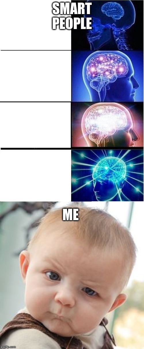 SMART PEOPLE; ME | image tagged in memes,skeptical baby,expanding brain | made w/ Imgflip meme maker