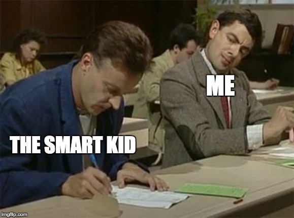 Mr bean copying | ME; THE SMART KID | image tagged in mr bean copying | made w/ Imgflip meme maker