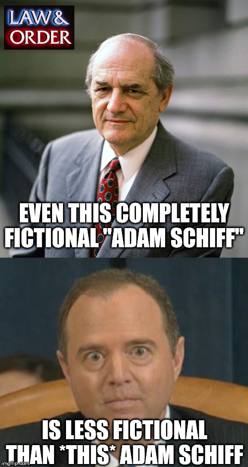 One is about Law & Order, the real Adam Schiff is about Lies & Corruption | EVEN THIS COMPLETELY FICTIONAL "ADAM SCHIFF"; IS LESS FICTIONAL THAN *THIS* ADAM SCHIFF | image tagged in crazy adam schiff,adam schiff,law and order,trump impeachment | made w/ Imgflip meme maker