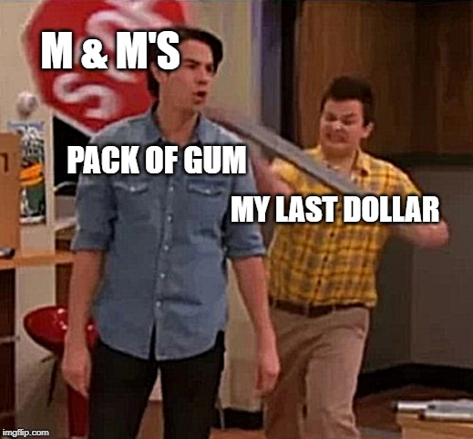 Gibby hitting Spencer with a stop sign | M & M'S; PACK OF GUM; MY LAST DOLLAR | image tagged in gibby hitting spencer with a stop sign | made w/ Imgflip meme maker