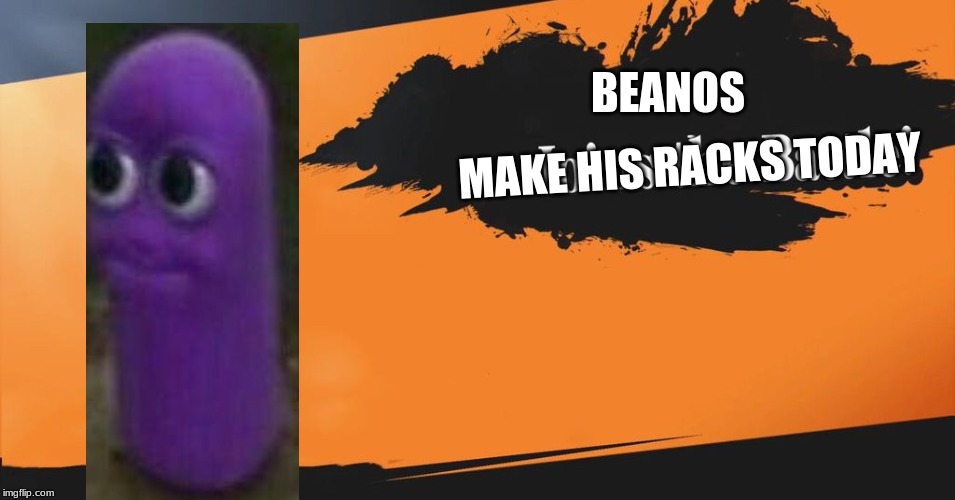 Smash Bros. | MAKE HIS RACKS TODAY; BEANOS | image tagged in smash bros | made w/ Imgflip meme maker