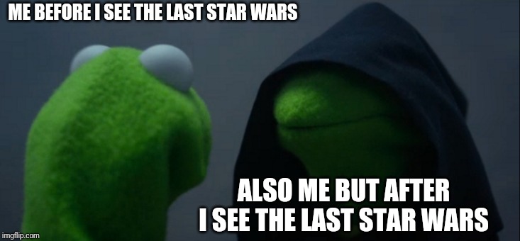 Evil Kermit | ME BEFORE I SEE THE LAST STAR WARS; ALSO ME BUT AFTER I SEE THE LAST STAR WARS | image tagged in memes,evil kermit | made w/ Imgflip meme maker