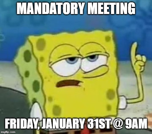I'll Have You Know Spongebob | MANDATORY MEETING; FRIDAY, JANUARY 31ST @ 9AM | image tagged in memes,ill have you know spongebob | made w/ Imgflip meme maker