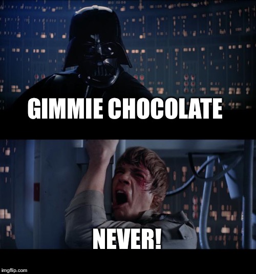 Star Wars No | GIMMIE CHOCOLATE; NEVER! | image tagged in memes,star wars no | made w/ Imgflip meme maker
