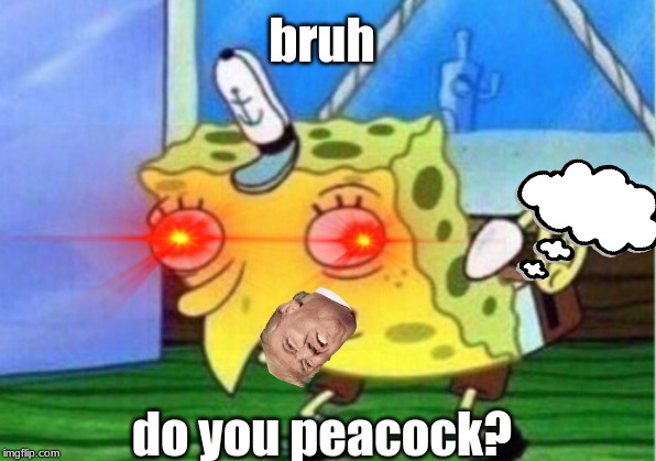 sponge bob peacock | bruh; do you peacock? | image tagged in funny | made w/ Imgflip meme maker