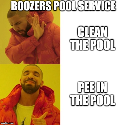 Drake Blank | BOOZERS POOL SERVICE; CLEAN THE POOL; PEE IN THE POOL | image tagged in drake blank | made w/ Imgflip meme maker