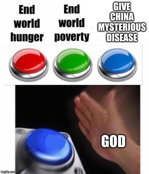 3 Button Decision | GIVE CHINA MYSTERIOUS DISEASE; GOD | image tagged in 3 button decision | made w/ Imgflip meme maker