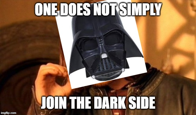 One Does Not Simply | ONE DOES NOT SIMPLY; JOIN THE DARK SIDE | image tagged in memes,one does not simply | made w/ Imgflip meme maker