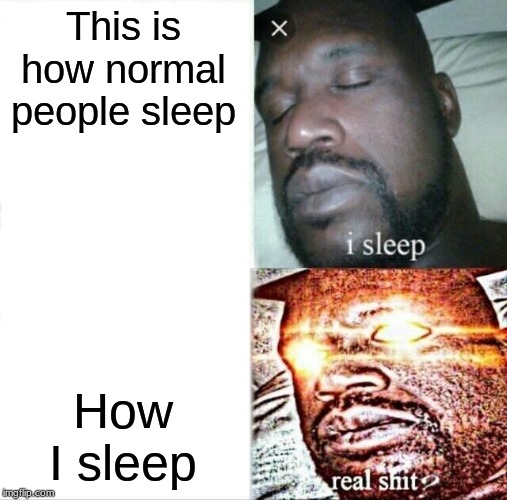 Sleeping Shaq Meme | This is how normal people sleep; How I sleep | image tagged in memes,sleeping shaq | made w/ Imgflip meme maker