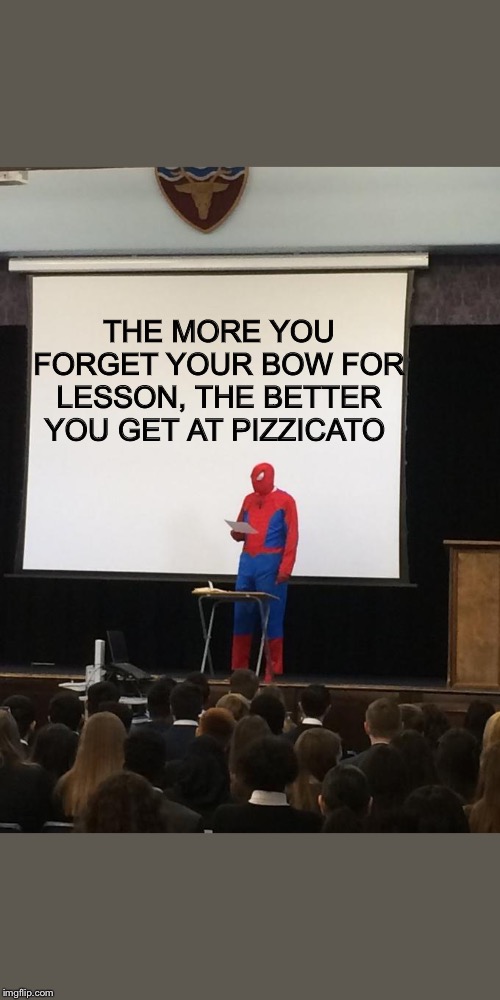 Spiderman Presentation | THE MORE YOU FORGET YOUR BOW FOR LESSON, THE BETTER YOU GET AT PIZZICATO | image tagged in spiderman presentation | made w/ Imgflip meme maker