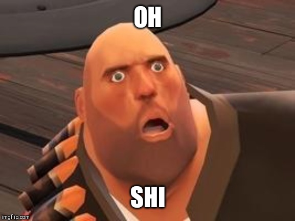 TF2 Heavy | OH SHI | image tagged in tf2 heavy | made w/ Imgflip meme maker