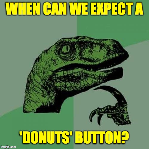 Philosoraptor Meme | WHEN CAN WE EXPECT A; 'DONUTS' BUTTON? | image tagged in memes,philosoraptor,block,donuts | made w/ Imgflip meme maker