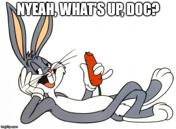 The adventure of bugs bunny | NYEAH, WHAT'S UP, DOC? | image tagged in the adventure of bugs bunny | made w/ Imgflip meme maker