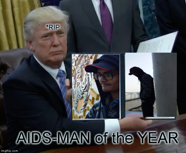 Trump Bill Signing | *RIP; AIDS-MAN of the YEAR | image tagged in memes,trump bill signing | made w/ Imgflip meme maker