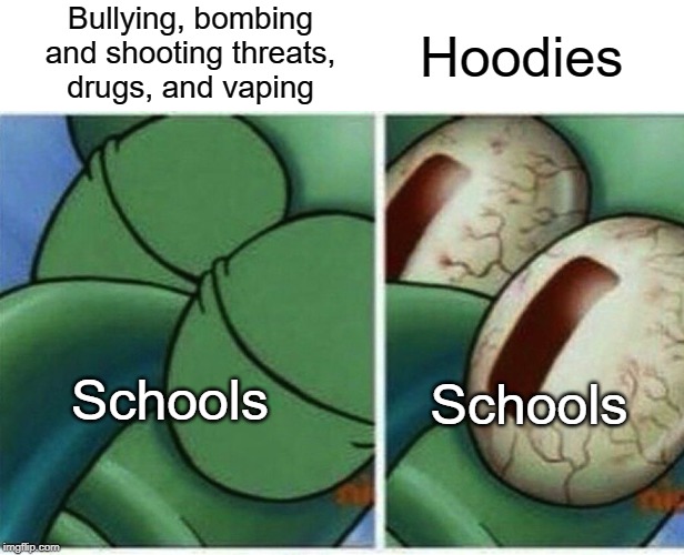 Hoodies | Bullying, bombing and shooting threats, drugs, and vaping; Hoodies; Schools; Schools | image tagged in squidward,funny,memes,school,bomb,school shooting | made w/ Imgflip meme maker