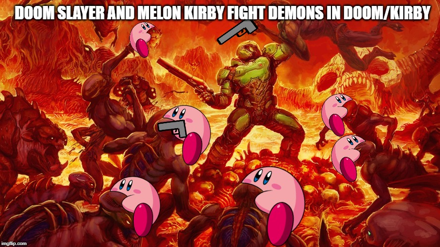 aw yeah | DOOM SLAYER AND MELON KIRBY FIGHT DEMONS IN DOOM/KIRBY | image tagged in doomguy,kirby,doom | made w/ Imgflip meme maker