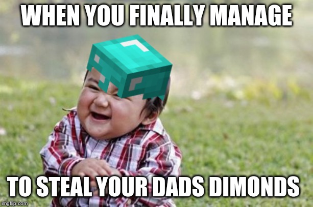 Evil Toddler | WHEN YOU FINALLY MANAGE; TO STEAL YOUR DADS DIMONDS | image tagged in memes,evil toddler | made w/ Imgflip meme maker
