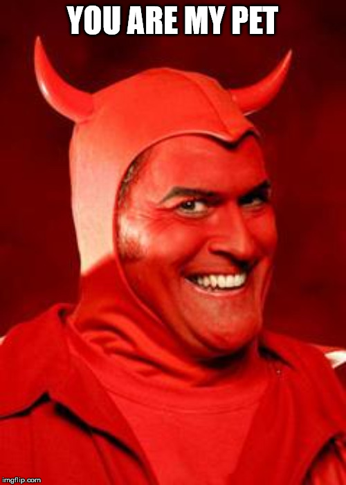 Devil Bruce | YOU ARE MY PET | image tagged in devil bruce | made w/ Imgflip meme maker