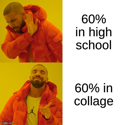 Drake Hotline Bling | 60% in high school; 60% in collage | image tagged in memes,drake hotline bling | made w/ Imgflip meme maker