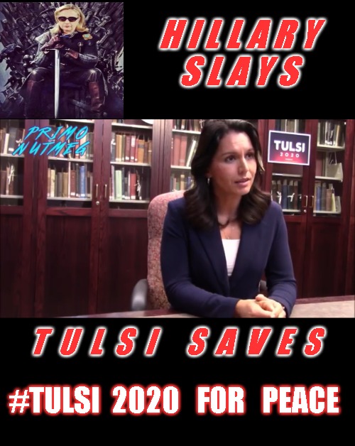 Tulsi Gabbard Dank | H I L L A R Y
 S L A Y S; T  U  L  S  I     S  A  V  E  S; #TULSI  2020   FOR   PEACE | image tagged in tulsi gabbard dank | made w/ Imgflip meme maker
