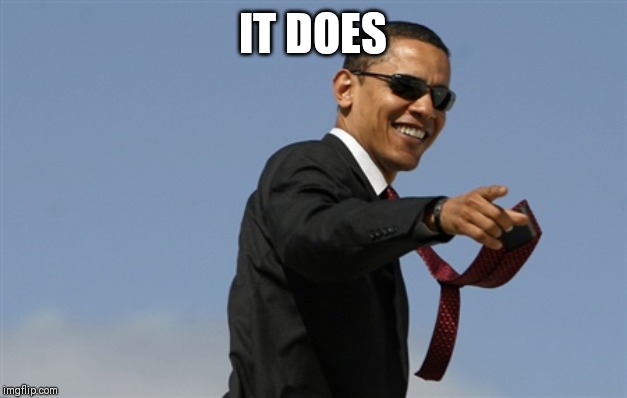 Cool Obama Meme | IT DOES | image tagged in memes,cool obama | made w/ Imgflip meme maker