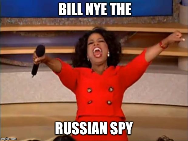 Oprah You Get A | BILL NYE THE; RUSSIAN SPY | image tagged in memes,oprah you get a | made w/ Imgflip meme maker