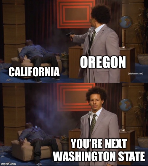 Who Killed Hannibal | OREGON; CALIFORNIA; YOU’RE NEXT WASHINGTON STATE | image tagged in memes,who killed hannibal | made w/ Imgflip meme maker