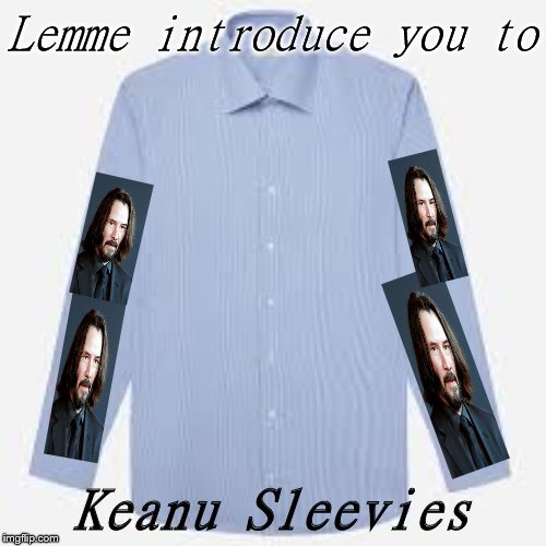 Keanu Sleevies | Lemme introduce you to; Keanu Sleevies | image tagged in keanu | made w/ Imgflip meme maker