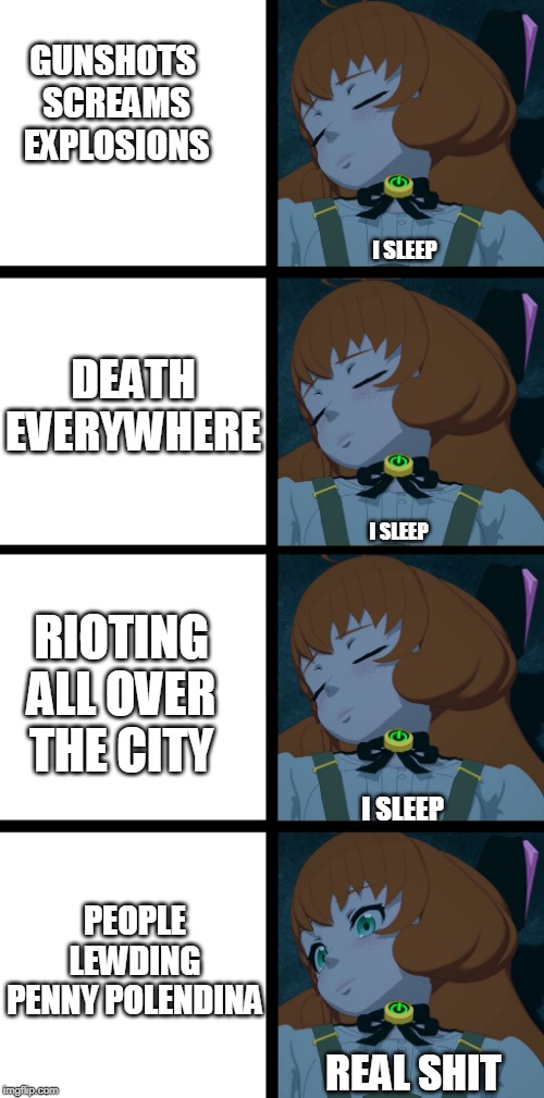 Lewders be like | GUNSHOTS 
SCREAMS
EXPLOSIONS; I SLEEP; DEATH EVERYWHERE; I SLEEP; RIOTING ALL OVER THE CITY; I SLEEP; PEOPLE LEWDING PENNY POLENDINA; REAL SHIT | image tagged in sleeping shaq,rwby | made w/ Imgflip meme maker