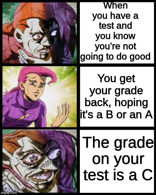 JoJo Doppio | When you have a test and you know you're not going to do good; You get your grade back, hoping it's a B or an A; The grade on your test is a C | image tagged in jojo doppio | made w/ Imgflip meme maker