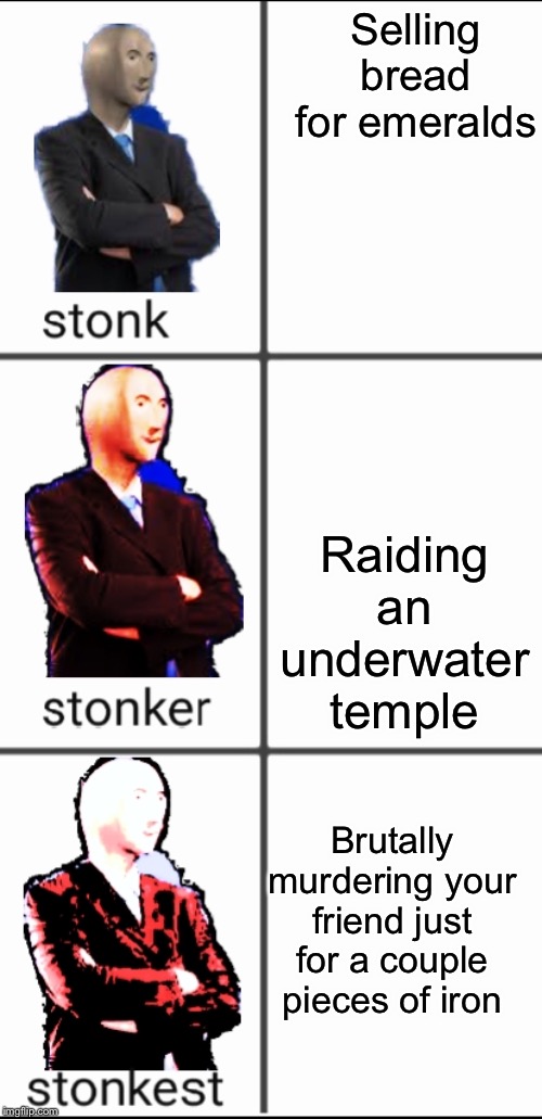 Stonk by level | Selling bread for emeralds; Raiding an underwater temple; Brutally murdering your friend just for a couple pieces of iron | image tagged in stonk by level | made w/ Imgflip meme maker