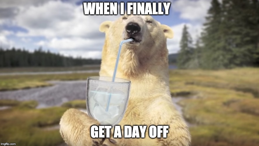chillaxing | WHEN I FINALLY; GET A DAY OFF | image tagged in chillaxing | made w/ Imgflip meme maker