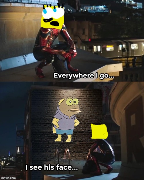 Everywhere I go I see his face | image tagged in everywhere i go i see his face | made w/ Imgflip meme maker