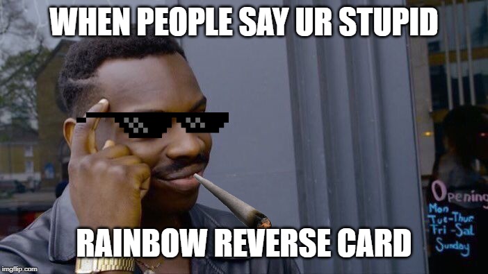 Roll Safe Think About It | WHEN PEOPLE SAY UR STUPID; RAINBOW REVERSE CARD | image tagged in memes,roll safe think about it | made w/ Imgflip meme maker