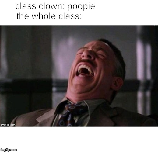 lol | class clown: poopie
the whole class: | image tagged in memes,funny memes | made w/ Imgflip meme maker