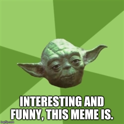 Advice Yoda Meme | INTERESTING AND FUNNY, THIS MEME IS. | image tagged in memes,advice yoda | made w/ Imgflip meme maker
