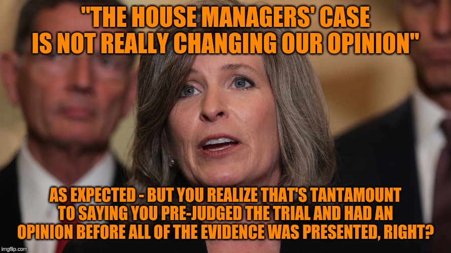 What's good for Mitch and Lindsey makes one's credibility flimsy. | "THE HOUSE MANAGERS' CASE IS NOT REALLY CHANGING OUR OPINION"; AS EXPECTED - BUT YOU REALIZE THAT'S TANTAMOUNT TO SAYING YOU PRE-JUDGED THE TRIAL AND HAD AN OPINION BEFORE ALL OF THE EVIDENCE WAS PRESENTED, RIGHT? | image tagged in memes,politics | made w/ Imgflip meme maker