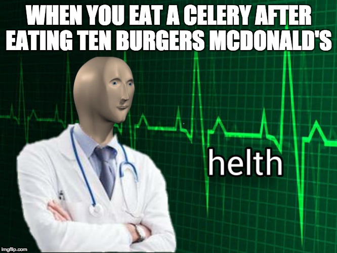 Meme man helth | WHEN YOU EAT A CELERY AFTER EATING TEN BURGERS MCDONALD'S | image tagged in meme man helth | made w/ Imgflip meme maker