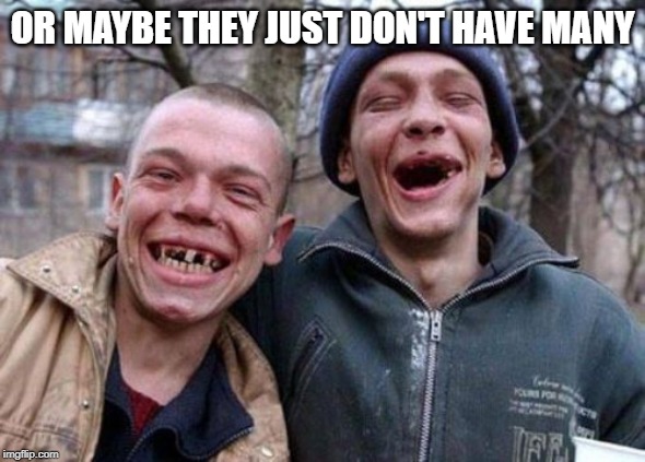 Ugly Twins Meme | OR MAYBE THEY JUST DON'T HAVE MANY | image tagged in memes,ugly twins | made w/ Imgflip meme maker
