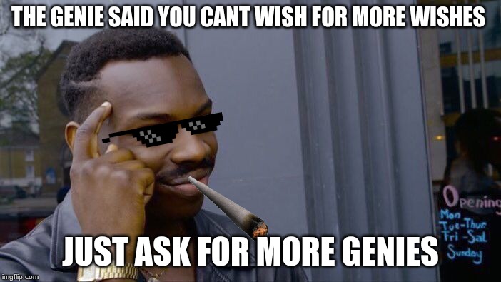 Roll Safe Think About It Meme | THE GENIE SAID YOU CANT WISH FOR MORE WISHES; JUST ASK FOR MORE GENIES | image tagged in memes,roll safe think about it | made w/ Imgflip meme maker