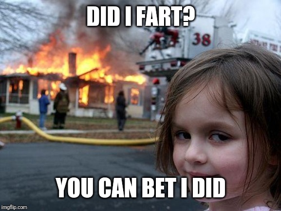 DID I FART? YOU CAN BET I DID | image tagged in memes,disaster girl | made w/ Imgflip meme maker