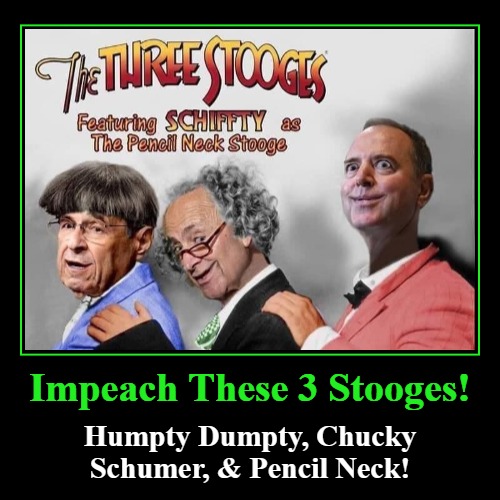 Impeach These 3 Stooges! | Impeach These 3 Stooges! | Humpty Dumpty, Chucky Schumer, & Pencil Neck! | image tagged in funny,demotivationals,humpty dumpty,curly schumer,pencil neck,adam schiff | made w/ Imgflip demotivational maker