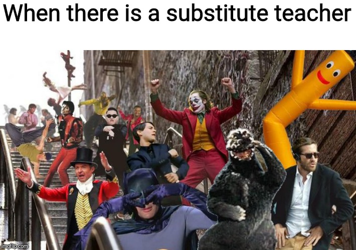 Improved dancing joker | When there is a substitute teacher | image tagged in improved dancing joker | made w/ Imgflip meme maker