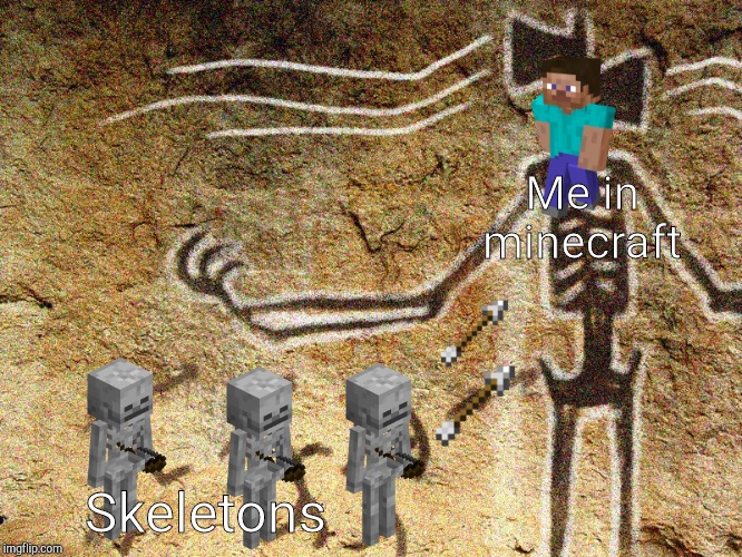 Ancient Siren Head | Me in minecraft; Skeletons | image tagged in ancient siren head | made w/ Imgflip meme maker