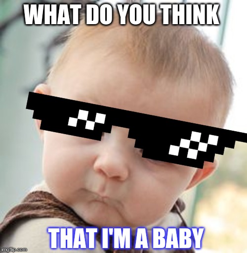 Skeptical Baby Meme | WHAT DO YOU THINK; THAT I'M A BABY | image tagged in memes,skeptical baby | made w/ Imgflip meme maker