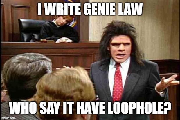 Unfrozen Caveman Lawyer | I WRITE GENIE LAW WHO SAY IT HAVE LOOPHOLE? | image tagged in unfrozen caveman lawyer | made w/ Imgflip meme maker