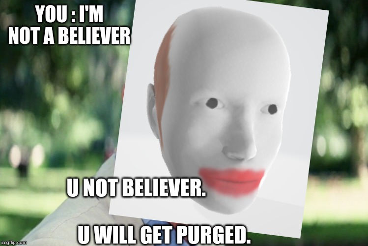 YOU : I'M NOT A BELIEVER; U NOT BELIEVER.                                       U WILL GET PURGED. | image tagged in mr krabs blur meme | made w/ Imgflip meme maker