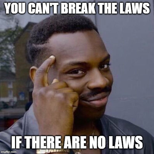 Thinking Black Guy | YOU CAN'T BREAK THE LAWS; IF THERE ARE NO LAWS | image tagged in thinking black guy | made w/ Imgflip meme maker
