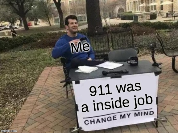 Change My Mind Meme | Me; 911 was a inside job | image tagged in memes,change my mind | made w/ Imgflip meme maker