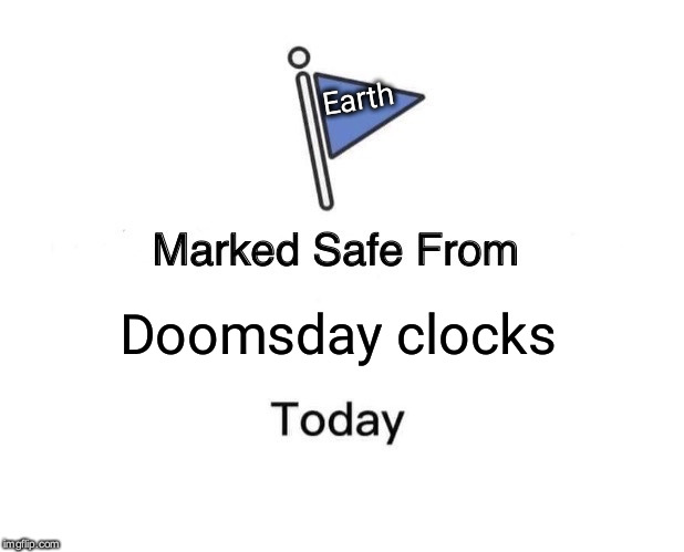 Marked Safe From | Earth; Doomsday clocks | image tagged in memes,marked safe from | made w/ Imgflip meme maker